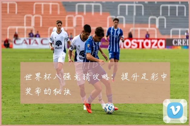 世界杯八强竞猜攻略：提升足彩中奖率的秘诀