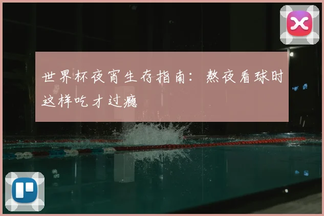 世界杯夜宵生存指南：熬夜看球时这样吃才过瘾