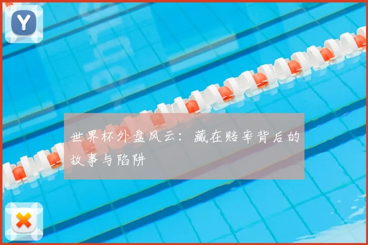 世界杯外盘风云：藏在赔率背后的故事与陷阱