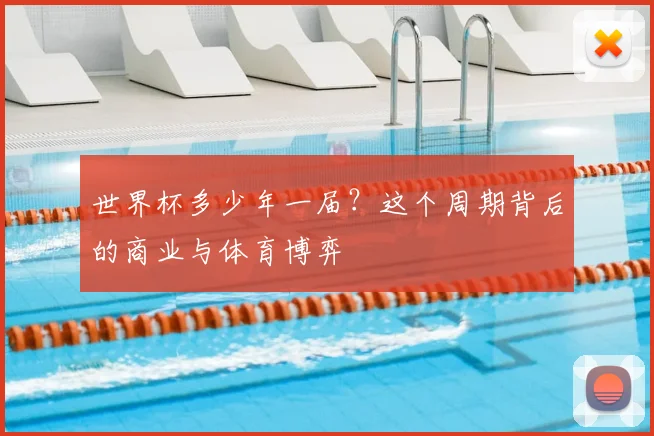 世界杯多少年一届？这个周期背后的商业与体育博弈