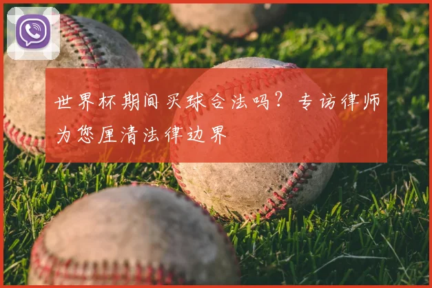 世界杯期间买球合法吗？专访律师为您厘清法律边界
