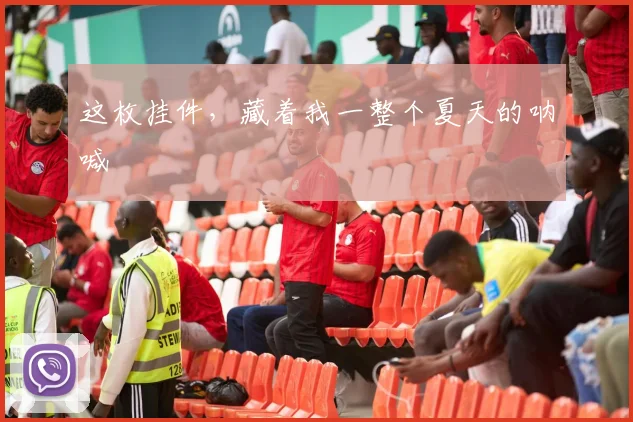 这枚挂件，藏着我一整个夏天的呐喊