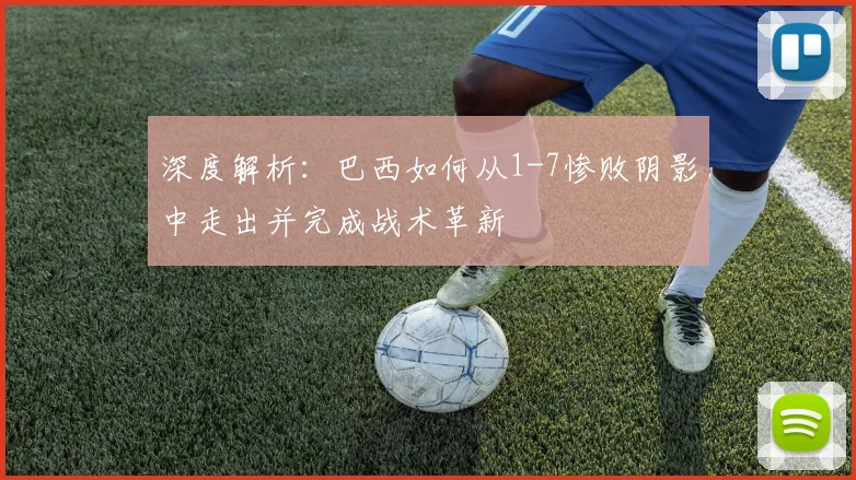 深度解析：巴西如何从1-7惨败阴影中走出并完成战术革新